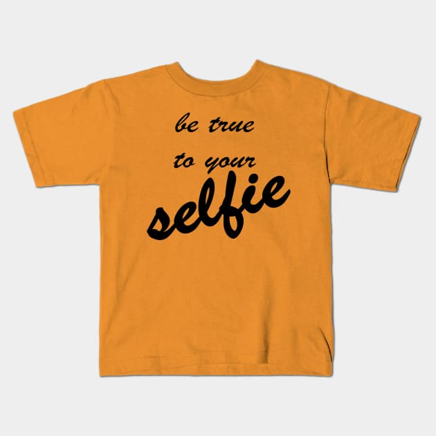 Be True To Your Selfie Kids T-Shirt by taiche